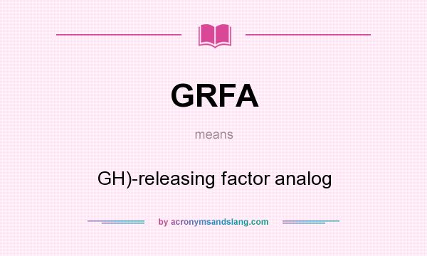 What does GRFA mean? It stands for GH)-releasing factor analog