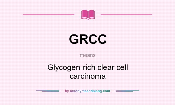 What does GRCC mean? It stands for Glycogen-rich clear cell carcinoma
