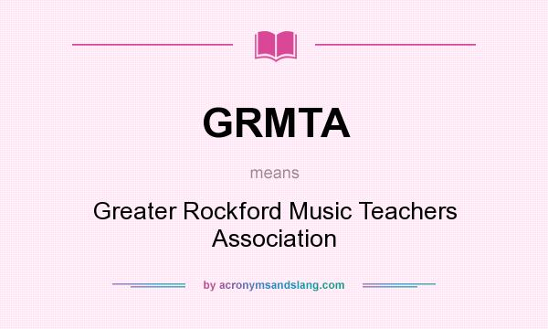 What does GRMTA mean? It stands for Greater Rockford Music Teachers Association