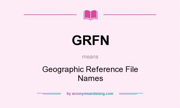 What does GRFN mean? It stands for Geographic Reference File Names