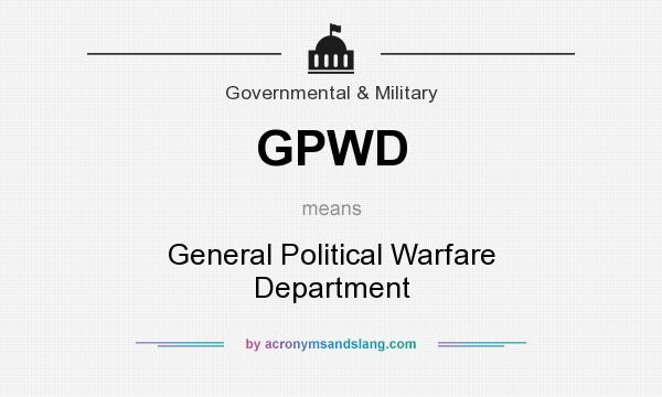 What does GPWD mean? It stands for General Political Warfare Department