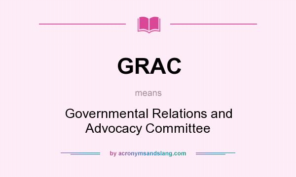 What does GRAC mean? It stands for Governmental Relations and Advocacy Committee