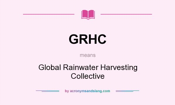 What does GRHC mean? It stands for Global Rainwater Harvesting Collective