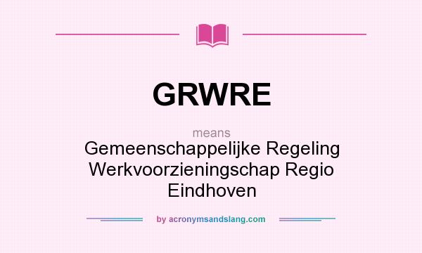What does GRWRE mean? It stands for Gemeenschappelijke Regeling Werkvoorzieningschap Regio Eindhoven