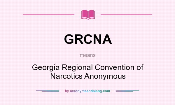 What does GRCNA mean? It stands for Georgia Regional Convention of Narcotics Anonymous