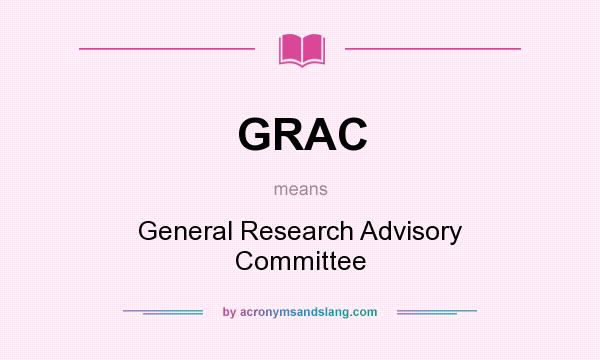 What does GRAC mean? It stands for General Research Advisory Committee