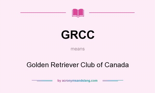 What does GRCC mean? It stands for Golden Retriever Club of Canada