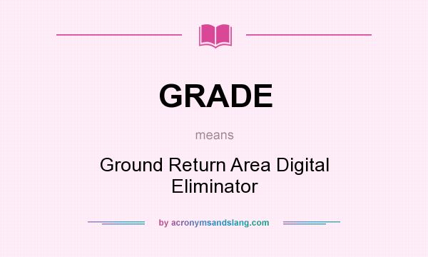 What does GRADE mean? It stands for Ground Return Area Digital Eliminator