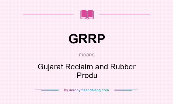 What does GRRP mean? It stands for Gujarat Reclaim and Rubber Produ