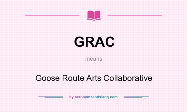 What does GRAC mean? It stands for Goose Route Arts Collaborative