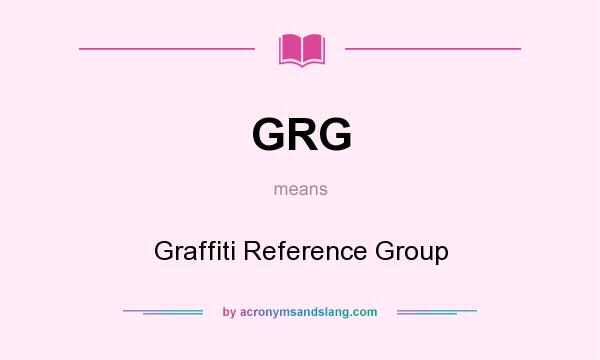 What does GRG mean? It stands for Graffiti Reference Group