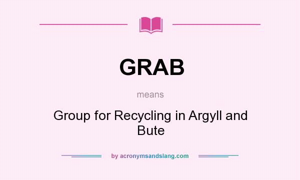 What does GRAB mean? It stands for Group for Recycling in Argyll and Bute