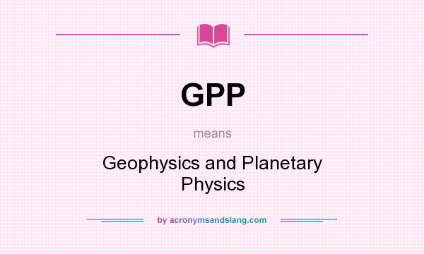 What does GPP mean? It stands for Geophysics and Planetary Physics