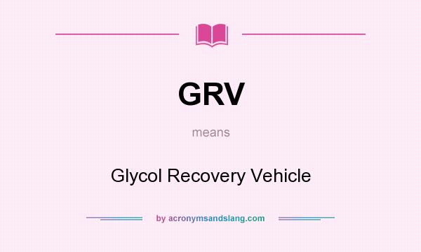 What does GRV mean? It stands for Glycol Recovery Vehicle