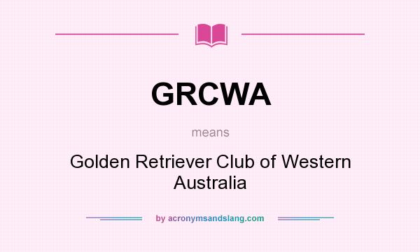 What does GRCWA mean? It stands for Golden Retriever Club of Western Australia