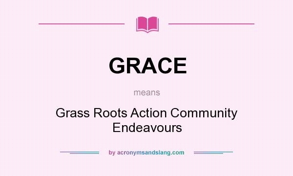 What does GRACE mean? It stands for Grass Roots Action Community Endeavours