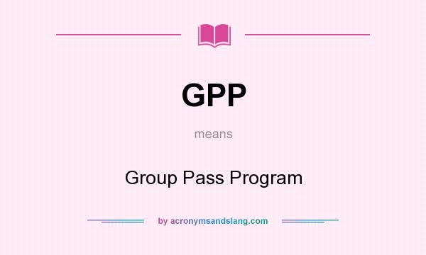 What does GPP mean? It stands for Group Pass Program