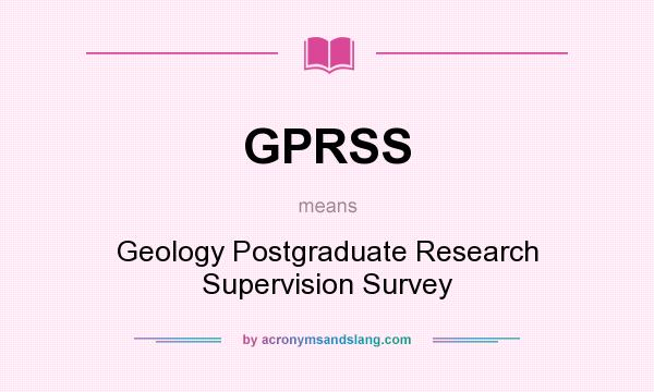 What does GPRSS mean? It stands for Geology Postgraduate Research Supervision Survey