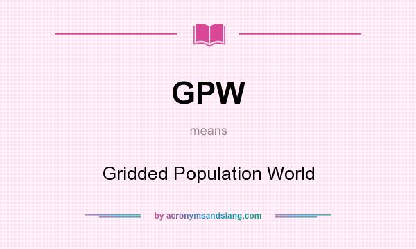 What does GPW mean? It stands for Gridded Population World