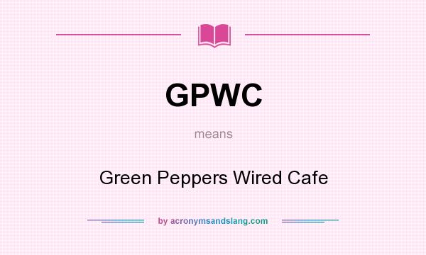What does GPWC mean? It stands for Green Peppers Wired Cafe
