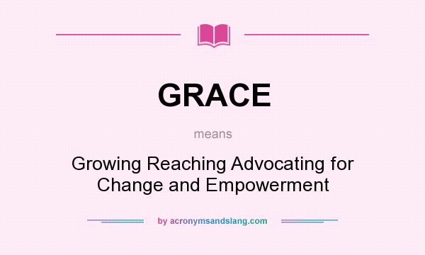 What does GRACE mean? It stands for Growing Reaching Advocating for Change and Empowerment