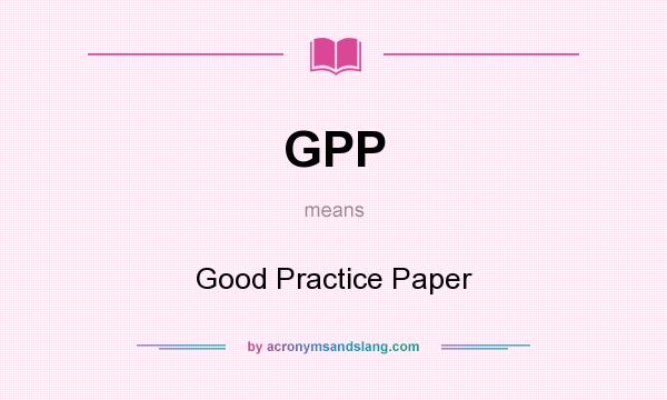 What does GPP mean? It stands for Good Practice Paper