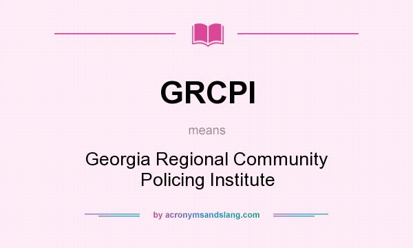 What does GRCPI mean? It stands for Georgia Regional Community Policing Institute
