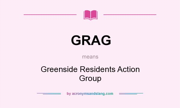 What does GRAG mean? It stands for Greenside Residents Action Group