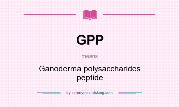 What does GPP mean? It stands for Ganoderma polysaccharides peptide