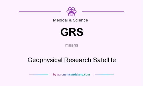 What does GRS mean? It stands for Geophysical Research Satellite