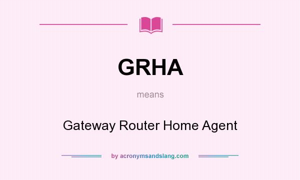 What does GRHA mean? It stands for Gateway Router Home Agent
