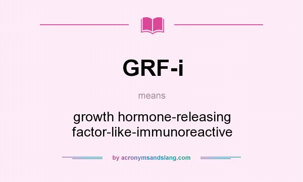What does GRF-i mean? It stands for growth hormone-releasing factor-like-immunoreactive