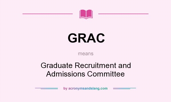 What does GRAC mean? It stands for Graduate Recruitment and Admissions Committee