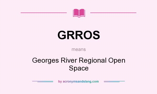What does GRROS mean? It stands for Georges River Regional Open Space