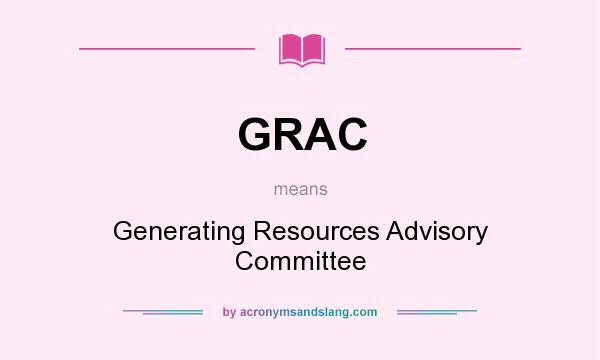 What does GRAC mean? It stands for Generating Resources Advisory Committee