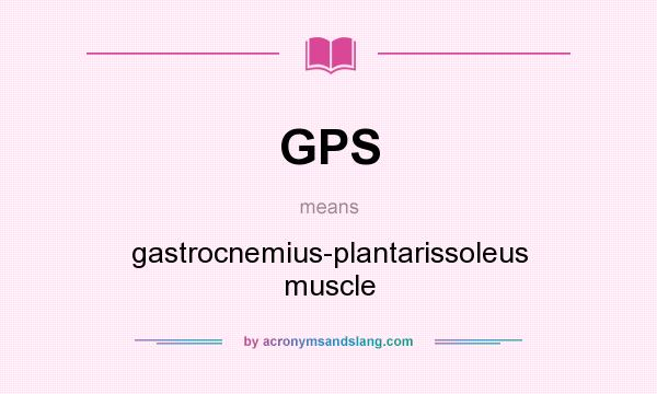 What does GPS mean? It stands for gastrocnemius-plantarissoleus muscle