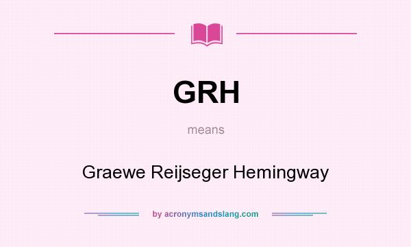 What does GRH mean? It stands for Graewe Reijseger Hemingway
