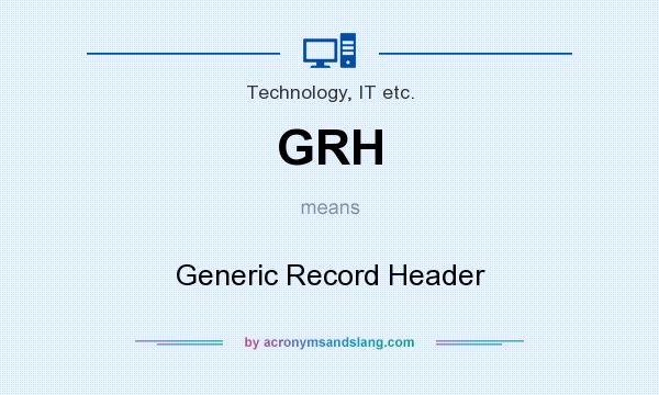 What does GRH mean? It stands for Generic Record Header