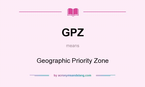 What does GPZ mean? It stands for Geographic Priority Zone