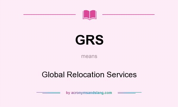 What does GRS mean? It stands for Global Relocation Services