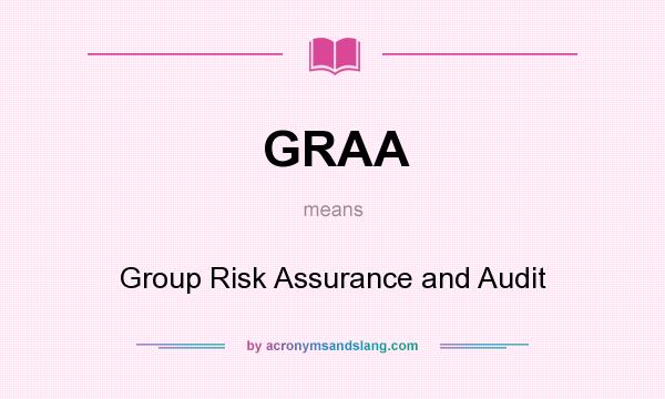 What does GRAA mean? It stands for Group Risk Assurance and Audit