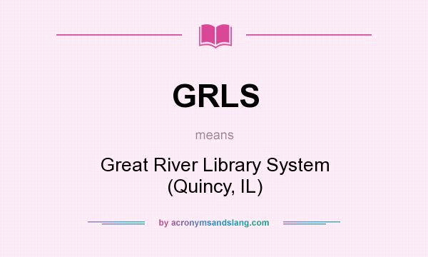 What does GRLS mean? It stands for Great River Library System (Quincy, IL)