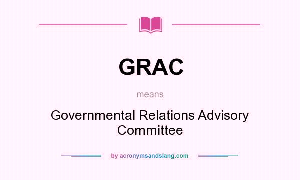 What does GRAC mean? It stands for Governmental Relations Advisory Committee