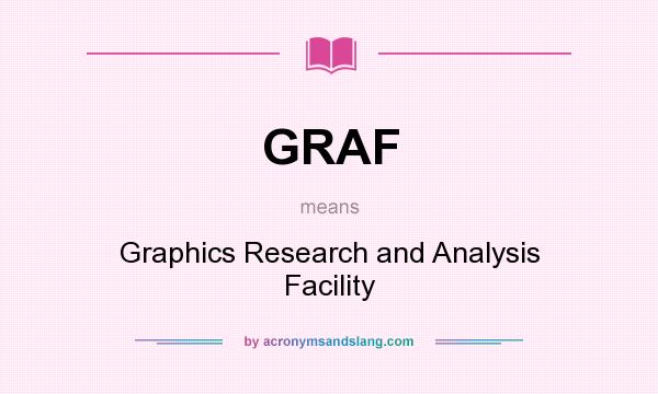 What does GRAF mean? It stands for Graphics Research and Analysis Facility