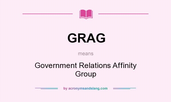 What does GRAG mean? It stands for Government Relations Affinity Group