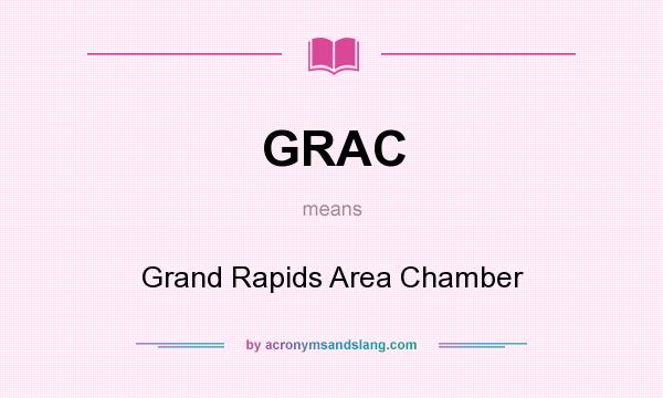 What does GRAC mean? It stands for Grand Rapids Area Chamber
