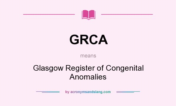 What does GRCA mean? It stands for Glasgow Register of Congenital Anomalies