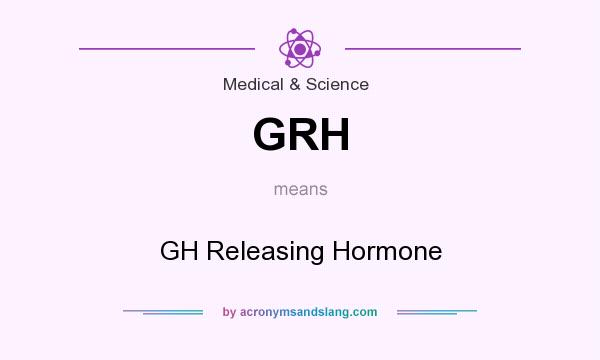 What does GRH mean? It stands for GH Releasing Hormone