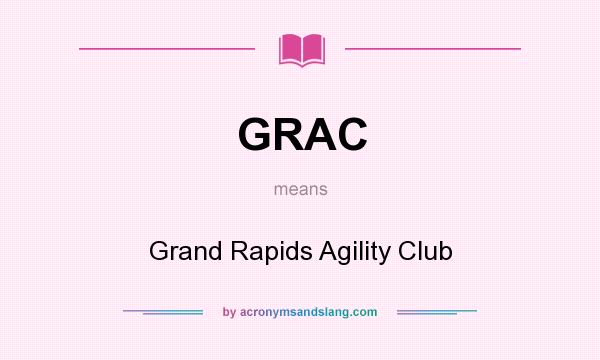 What does GRAC mean? It stands for Grand Rapids Agility Club