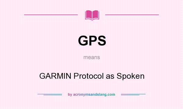 What does GPS mean? It stands for GARMIN Protocol as Spoken